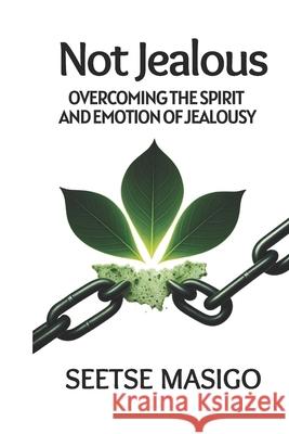 Not Jealous: Overcoming The Spirit And Emotion Of Jealousy Seetse Masigo 9780796186775 So Sought Out