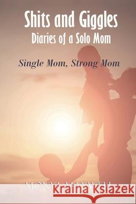 Shits and Giggles - Diaries of a Solo Mom: Single mom, strong mom Monya Maxwell 9780796193179 Monya Maxwell