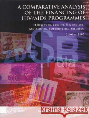 A Comparative Analysis of the Financing of HIV/AIDS Programmes : In Botswana, Lesotho, Mozambique, South Africa, Swaziland and Zimbabwe October 2003 Research Programme on the Social Aspects H. Gayle Martin Research Program on the Social Aspects o 9780796920508 Human Sciences Research