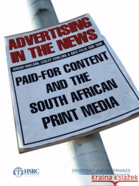 Advertising in the News : Paid-for Content and the South African Print Media Adrian Hadland Lesley Cowling Felix Tab 9780796921833 Human Sciences Research