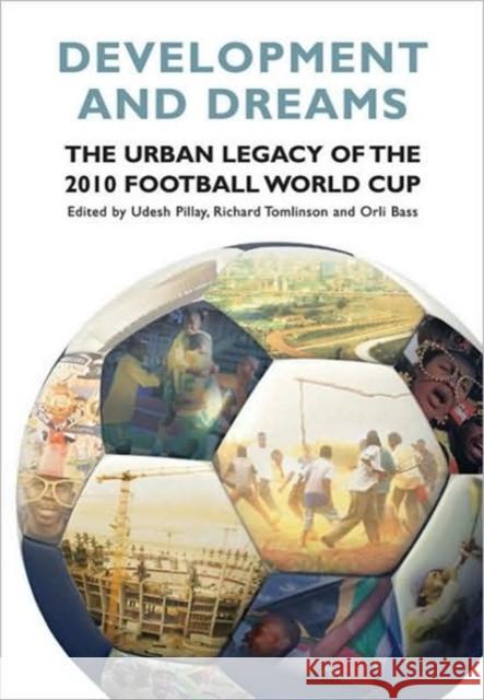 Development and Dreams : The Urban Legacy of the 2010 Football World Cup Orli Bass Udesh Pillay Richard Tomlinson 9780796922502 Human Sciences Research