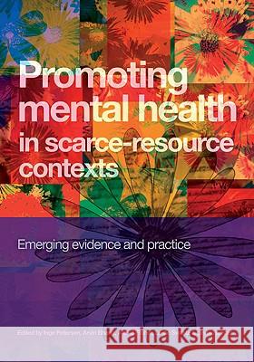 Promoting Mental Health in Scarce-resource Contexts : Emerging Evidence and Practice Inge Petersen Arvin Bhana Alan J. Flisher 9780796923035