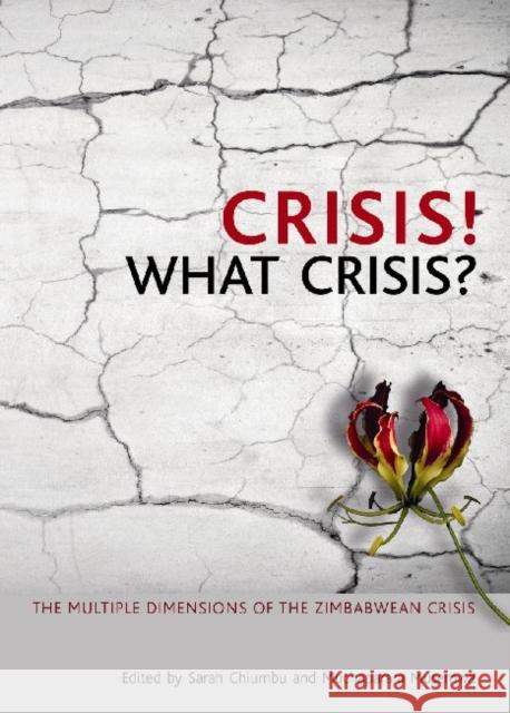 Crisis! What Crisis? : The Multiple Dimensions of the Zimbabwe Crisis Sarah Chiumbu Muchaparara Musemwa 9780796923837 Human Sciences Research