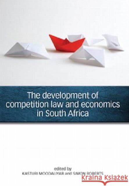 The development of competition law and economics in South Africa Kasturi Moodaliyar Simon Roberts 9780796924049