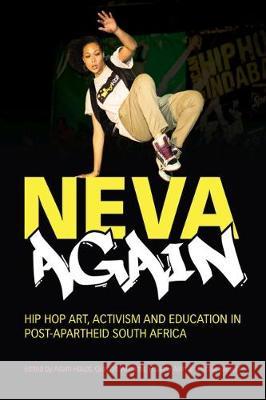 Neva Again: Hip Hop Art, Activism, and Education in Post-Apartheid South Africa Adam Haupt Quentin Williams H. Samy Alim 9780796924452