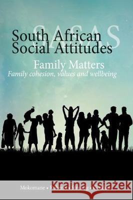 Family Matters: Family Cohesion, Values, and Wellbeing (South African Social Attitudes Survey) Zitha Mokomane Benjamin Roberts Jare Struwig 9780796925268 HSRC Press
