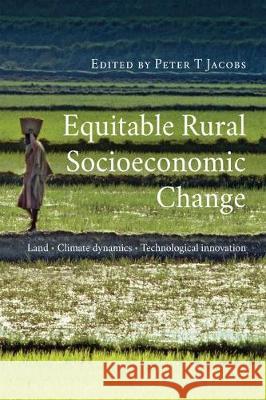 Equitable Rural Socioeconomic Change: Land, Climate Dynamics, Technological Innovation Peter T. Jacobs   9780796925329