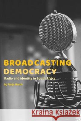 Broadcasting Democracy: Radio and Identity in South Africa Bosch, Tanja 9780796925428 