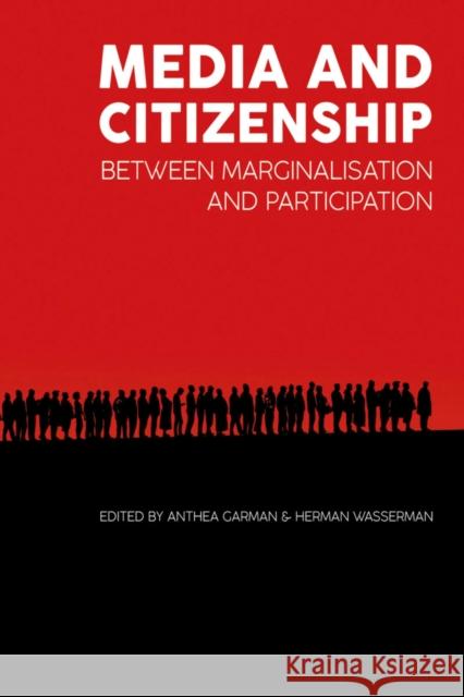 Media and Citizenship: Between Marginalisation and Participation Anthea Garman Herman Wasserman 9780796925565