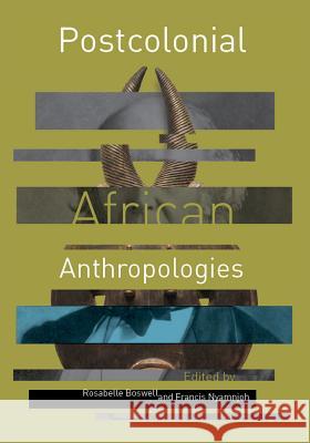 Postcolonial African Anthropologies Rosabelle Boswell Francis Nyamnjoh 9780796925695 HSRC Publishers