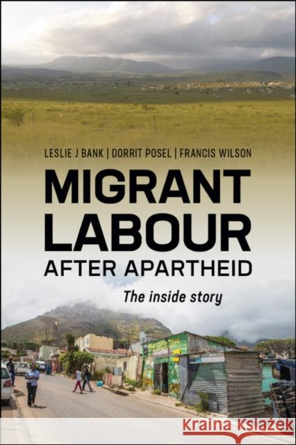 Migrant Labour After Apartheid: The Inside Story Leslie J. Bank, Dorrit Posel, Francis Wilson 9780796925794