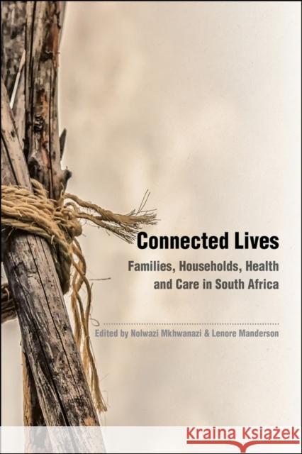 Connected Lives: Families, Households, Health and Care in South Africa Nolwazi Mkhwanazi, Lenore Manderson 9780796925855