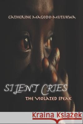 Silent Cries: The Violated Speak Catherine Magodo-Mutukwa 9780797465862 Pen Featherz Media