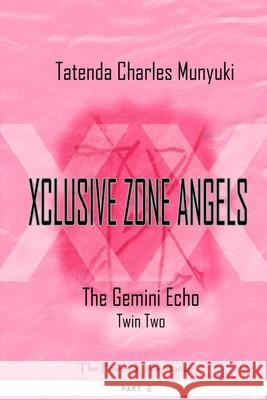 Xclusive Zone Angels: The Gemini Echo, Twin Two, Part 2 Tatenda Charles Munyuki 9780797475311 Harp Bookz International