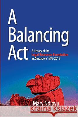 A Balancing Act: A History of the Legal Resources Foundation 1985-2015 Ndlovu, Mary 9780797476127 Legal Resources Foundation