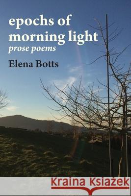 epochs of morning light: prose poems Botts, Elena 9780797486171