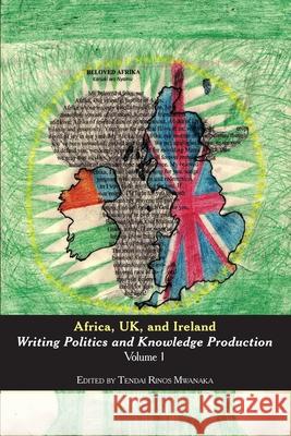 Africa, UK, and Ireland: Writing Politics and Knowledge Production Volume 1 Mwanaka, Tendai Rinos 9780797493346