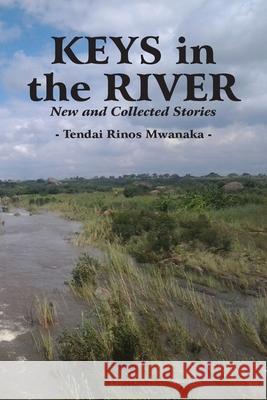 Keys in the River: New and Collected Stories Mwanaka, Tendai Rinos 9780797495517