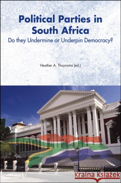 Political Parties in South Africa: Do They Undermine or Underpin Democracy? Heather Thuynsma 9780798305143
