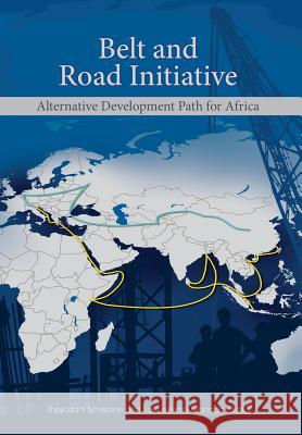 Belt and Road Initiative: Alternative Development Path for Africa Thokozani Simelane Lavhelesani R. Managa 9780798305266 Africa Institute of South Africa