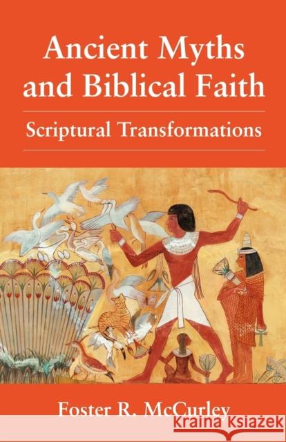 Ancient Myths and Biblical Fai: Scriptural Transformations McCurley, Foster R. 9780800616960