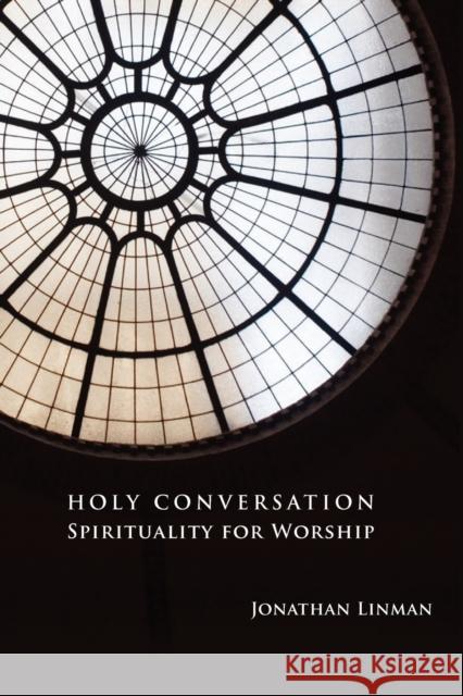 Holy Conversation: Spirituality for Worship Linman, Jonathan 9780800621308 Fortress Press