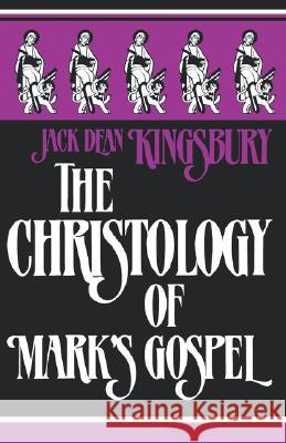 The Christology of Mark's Gospel Jack Dean Kingsbury 9780800623371 Fortress Press