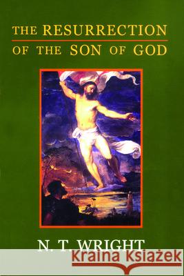 The Resurrection of the Son of God: Christian Origins and the Question of God: Volume 3 Wright, N. T. 9780800626792 Augsburg Fortress Publishers