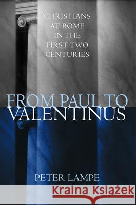 From Paul to Valentinus: Christians at Rome in the First Two Centuries Peter Lampe Michael G. Steinhauser Marshall D. Johnson 9780800627027 Augsburg Fortress Publishers