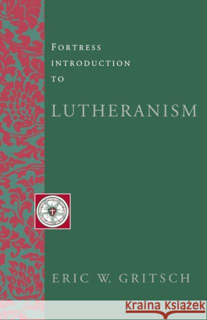 Fortress Introduction to Lutheranism Eric W. Gritsch 9780800627805