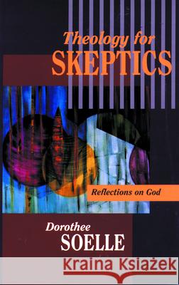 Theology for Skeptics Dorothee Soelle Joyce L. Irwin 9780800627881 Augsburg Fortress Publishers