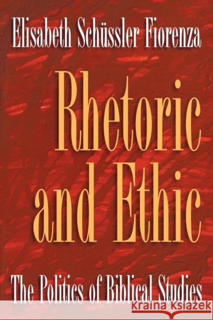 Rhetoric and Ethic: The Politics of Biblical Studies Fiorenza, Elisabeth Schussler 9780800627959