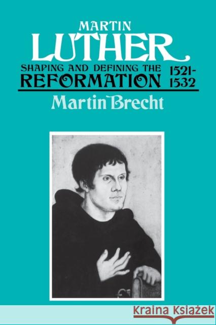 Martin Luther 1521-1532: Shaping and Defining the Reformation Brecht, Martin 9780800628147 Augsburg Fortress Publishers