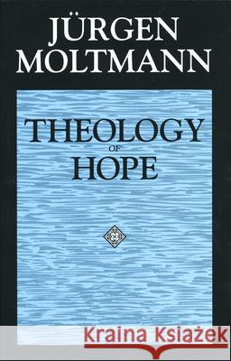 Theology of Hope: On the Ground and the Implications of a Christian Eschatology Moltmann, Jürgen 9780800628246 Augsburg Fortress Publishers