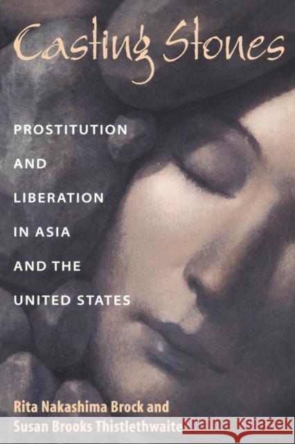 Casting Stones: Prostitution and Liberation in Asia and the United States Brock, Rita Nakashima 9780800629793 Augsburg Fortress Publishers