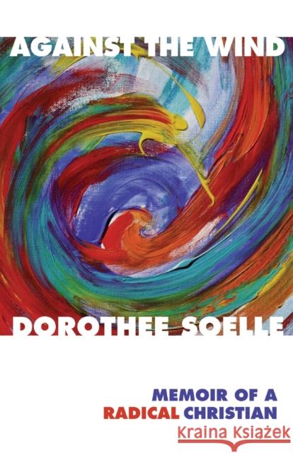 Against the Wind Soelle, Dorothee 9780800630799 Augsburg Fortress Publishers