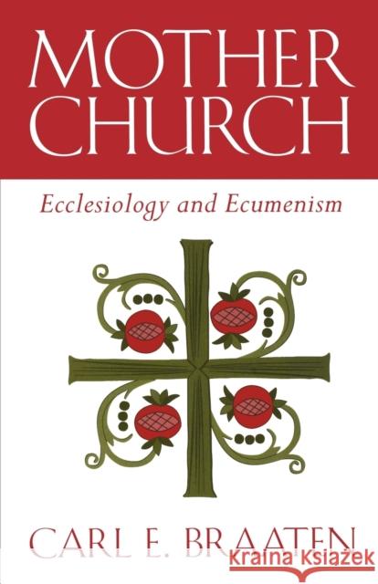 Mother Church : Ecclesiology and Ecumenism Carl E. Braaten 9780800630829 