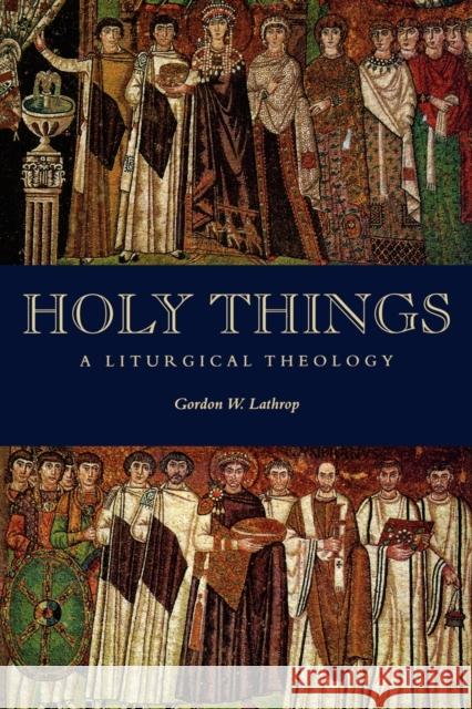 Holy Things: A Liturgical Theology Lathrop, Gordon W. 9780800631314