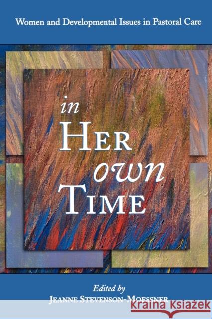 In Her Own Time: Women and Development Issues in Pastoral Care Stevenson-Moessner, Jeanne 9780800631376 Augsburg Fortress Publishers