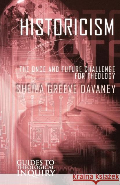 Historicism: The Once and Future Challenge for Theology Davaney, Sheila Greeve 9780800632199 Fortress Press