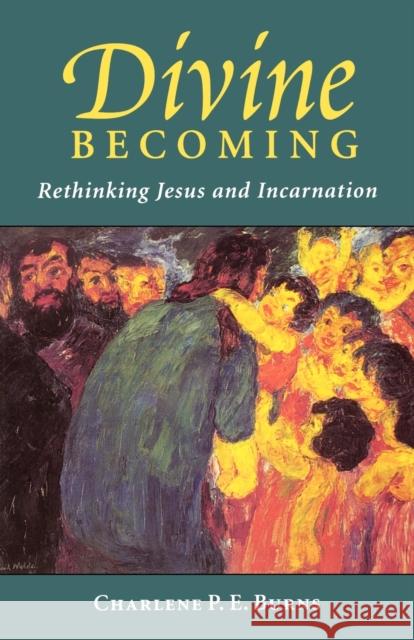 Divine Becoming: Rethinking Jesus and Incarnation Burns, Charlene P. E. 9780800632786 Augsburg Fortress Publishers