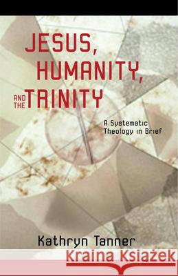 Jesus, Humanity, and the Trinity: A Brief Systematic Theology Tanner, Kathryn 9780800632939