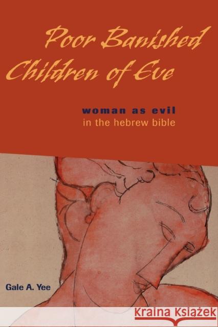 Poor Banished Children of Eve: Woman as Evil in the Hebrew Bible Yee, Gale a. 9780800634575 Augsburg Fortress Publishers