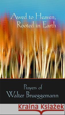 Awed to Heaven, Rooted in Earth: Prayers of Walter Brueggemann Brueggemann, Walter 9780800634605