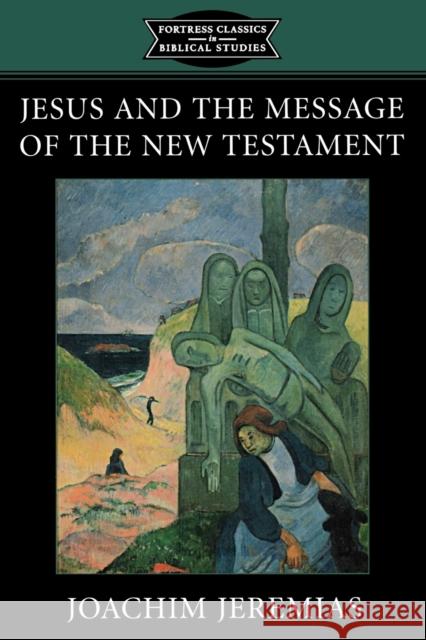 Jesus and the Message of the New Testament Jeremias, Joachim 9780800634698