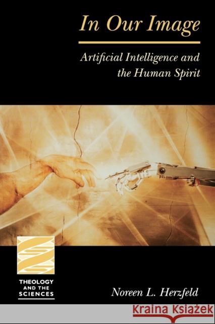 In Our Image: Artificial Intelligence and the Human Spirit Herzfeld, Noreen L. 9780800634766