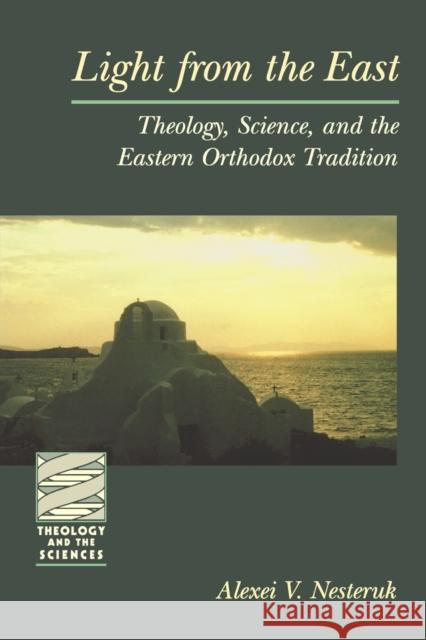 Light from the East : Theology, Science, and the Eastern Orthodox Tradition Alexei V. Nesteruk 9780800634995 