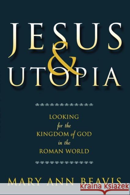 Jesus & Utopia: Looking for the Kingdom of God in the Roman World Beavis, Mary Ann 9780800635626 Fortress Press