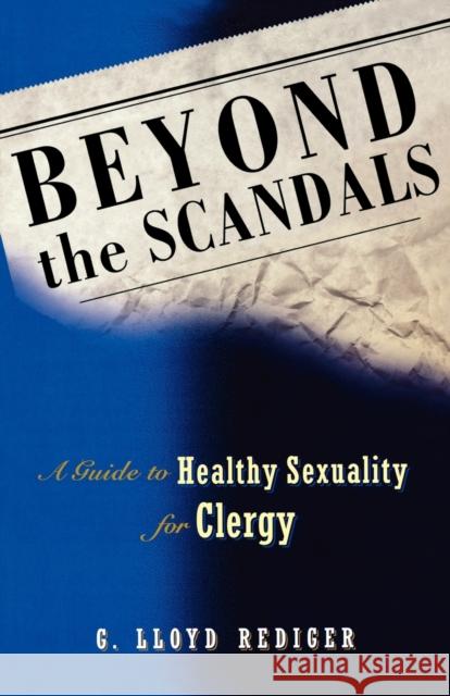 Beyond the Scandals: A Guide to Healthy Sexuality for Clergy Rediger, G. Lloyd 9780800636135 Augsburg Fortress Publishers