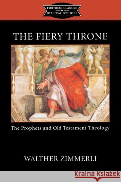 The Fiery Throne: The Prophets and Old Testament Theology Zimmerli, Walther 9780800636203 Augsburg Fortress Publishers